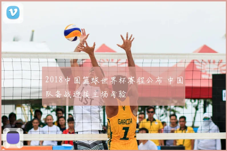 2018中国篮球世界杯赛程公布 中国队备战迎接主场考验