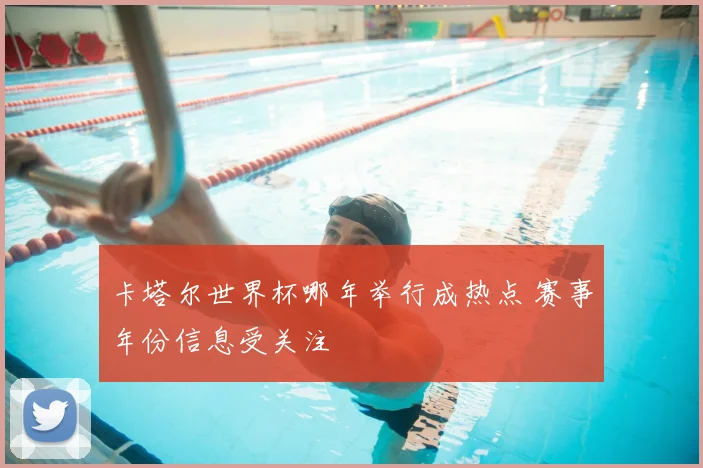 卡塔尔世界杯哪年举行成热点 赛事年份信息受关注