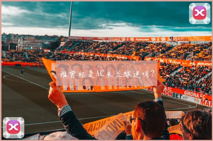 谁曾经是AC米兰球迷吗？