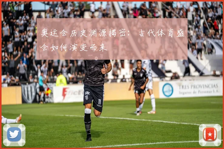 奥运会历史渊源揭密:古代体育盛会如何演变而来