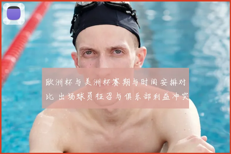 欧洲杯与美洲杯赛期与时间安排对比 出场球员征召与俱乐部利益冲突