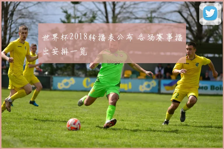 世界杯2018转播表公布 各场赛事播出安排一览