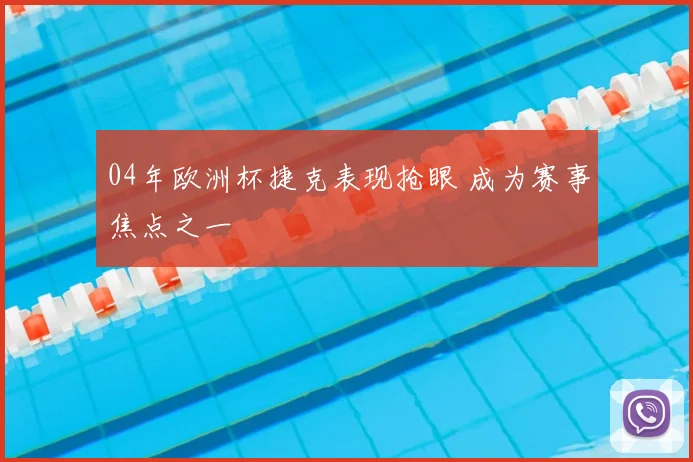 04年欧洲杯捷克表现抢眼 成为赛事焦点之一