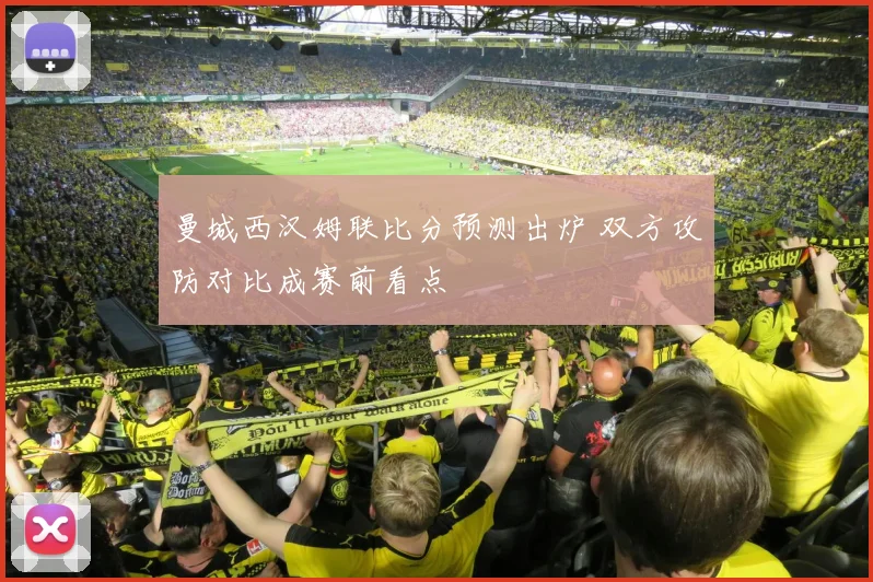曼城西汉姆联比分预测出炉 双方攻防对比成赛前看点
