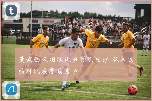 曼城西汉姆联比分预测出炉 双方攻防对比成赛前看点